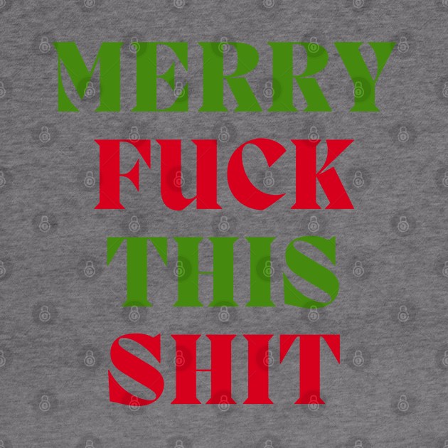 Christmas Humor. Rude, Offensive, Inappropriate Christmas Design. Merry Fuck This Shit. Red and Green by That Cheeky Tee